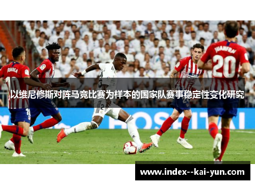 以维尼修斯对阵马竞比赛为样本的国家队赛事稳定性变化研究