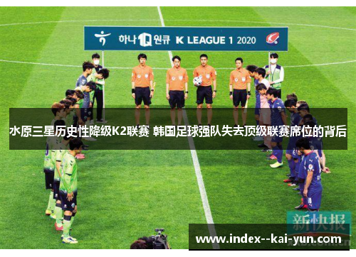 水原三星历史性降级K2联赛 韩国足球强队失去顶级联赛席位的背后
