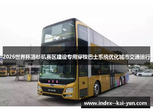 2026世界杯洛杉矶赛区建设专用穿梭巴士系统优化城市交通运行 2026世界杯洛杉矶赛区建设专用穿梭巴士系统优化城市交通运行